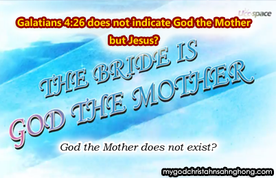 Galatians 4:26 is not Heavenly Mother or God the Mother but Jesus. WMSCOG is wrong!