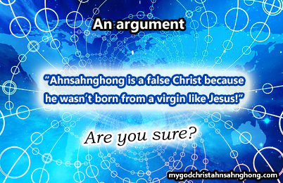 "Ahnsahnghong is a false Christ because he wasn't born from a virgin like Jesus!"